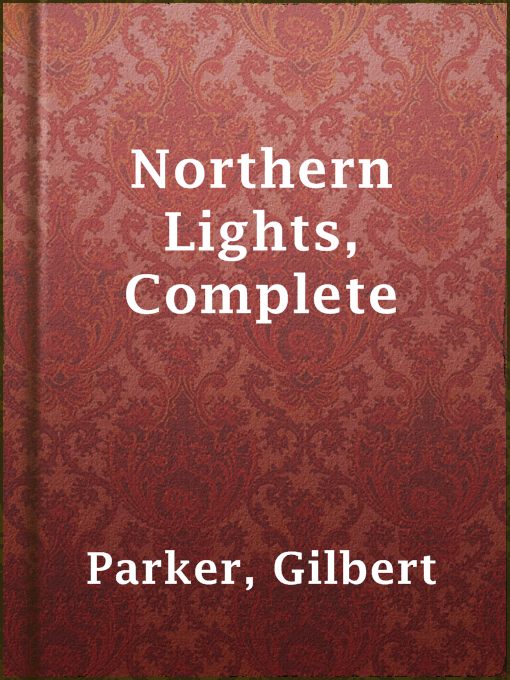 Title details for Northern Lights, Complete by Gilbert Parker - Available